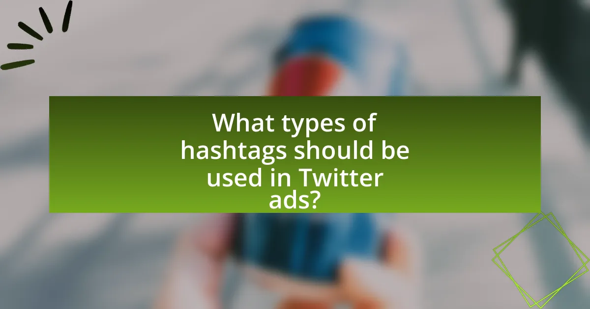What types of hashtags should be used in Twitter ads?